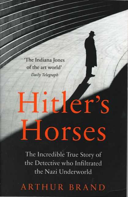 Hitler's Horses:The Incredible True Story of the Detective who Infiltrated the Nazi Underworld