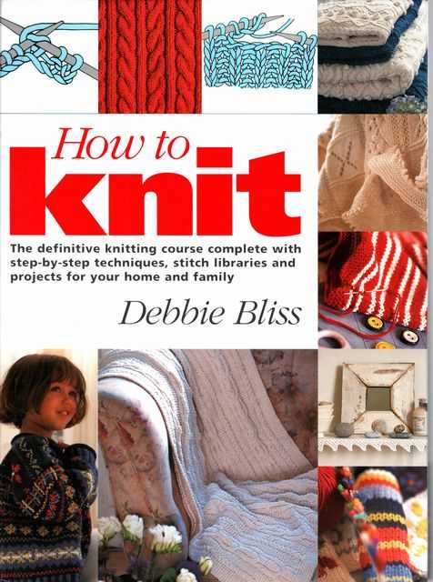How To Knit: The Definitive Knitting Course Complete With Step-by-Step Techniques, Stitch Libraries and Projects for Your Home and Family