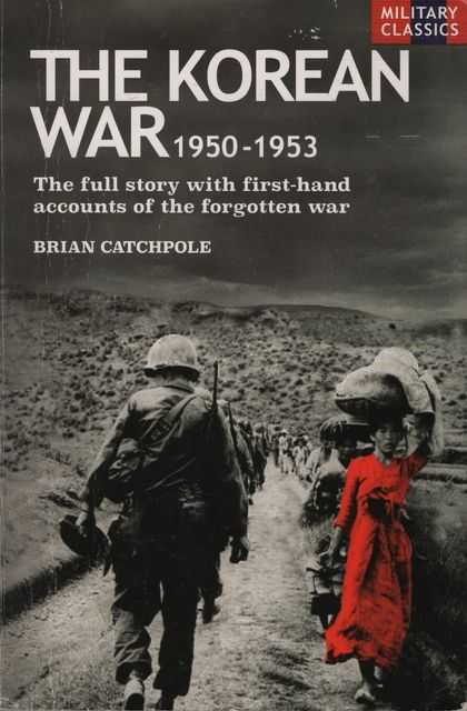The Korean War 1950-1953: The Full Story with First Hand Accounts of the Forgotten War [Military Classics]