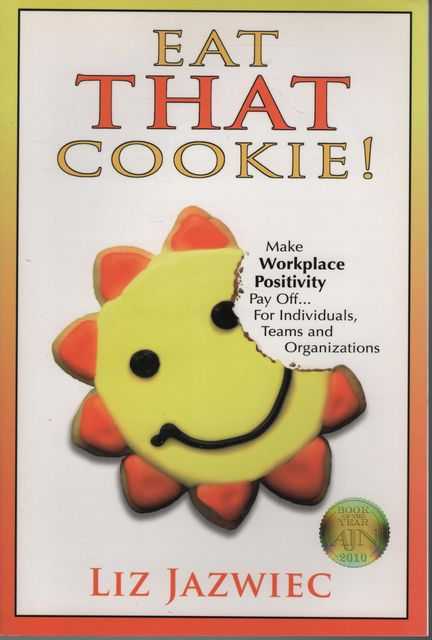 Eat That Cookie! Make Workplace Positivity Pay Off.For Individuals, Teams, and Organizations