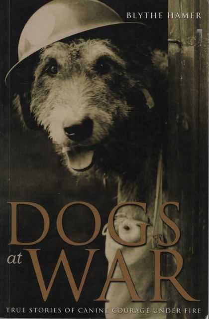 Dogs At War: True Stories of Canine Courage Under Fire