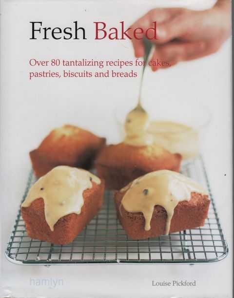 Fresh Baked: Over 80 Tantalizing Recipes for Cakes, Pastries, Biscuits and Breads
