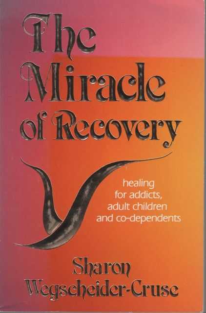 The Miracle of Recovery: Healing for Addicts, Adult Children and Co-dependents
