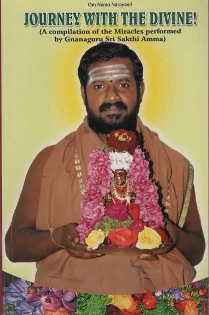 Journey With The Divine! A Compilation of the Miracles Performed by Gnanaguru Sri Sakthi Amma