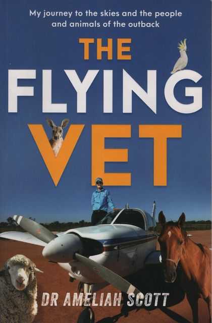 The Flying Vet: My journey to the skies and the people and animals of the Australian outback