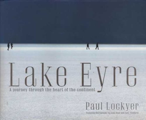 Lake Eyre - A Journey Through The Heart Of The Continent