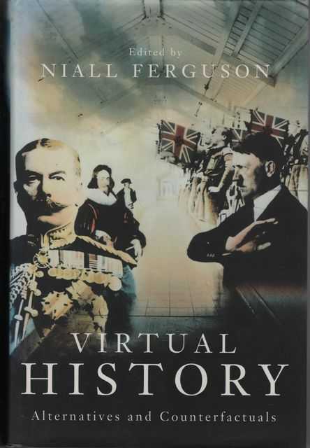 Virtual History: Alternatives and Counterfactuals