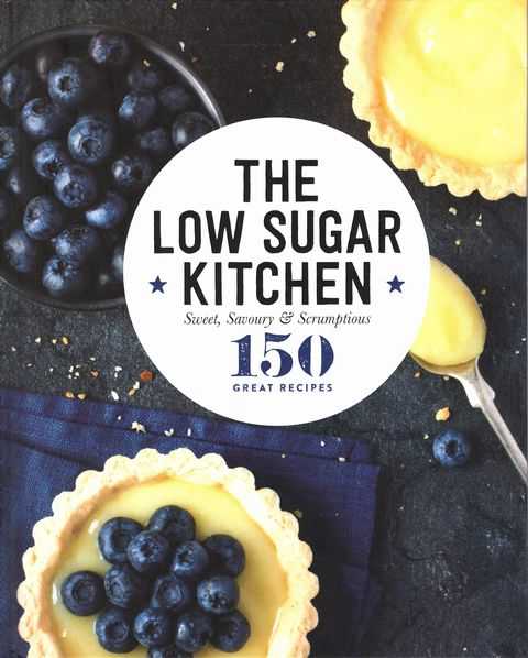 The Low Sugar Kitchen: Sweet, Savoury & Scrumptious - 150 Great Recipes