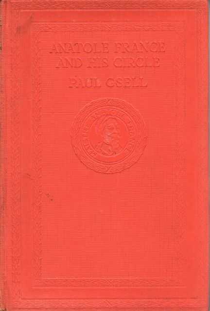 Anatole France and His Circle: Being His Table-Talk Collected & recorded