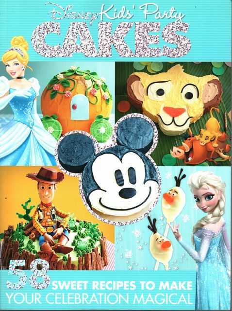 Disney Kids' Party Cakes: 58 Sweet Recipes to Make Your Celebration Magical