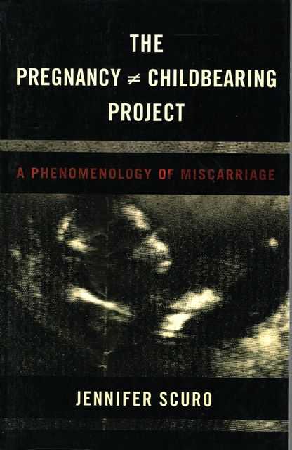 The Pregnancy [does-not-equal] Childbearing Project: A Phenomenology of Miscarriage