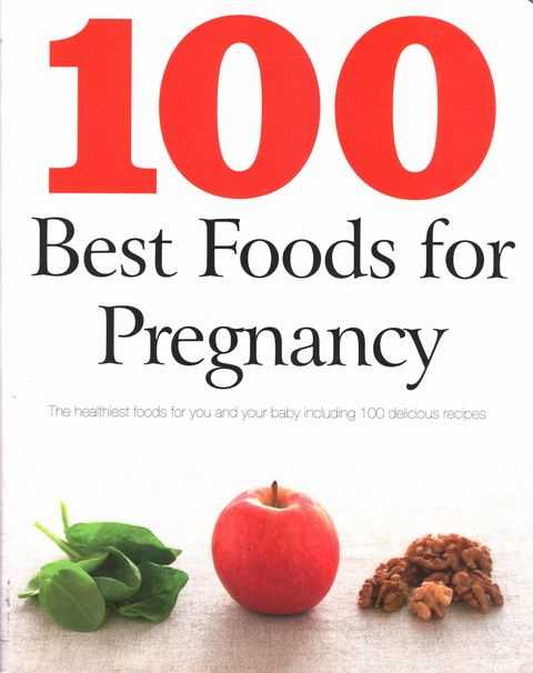 100 best Foods for Pregnancy: The Healthiest Foods for you and your baby including 100 delicious recipes