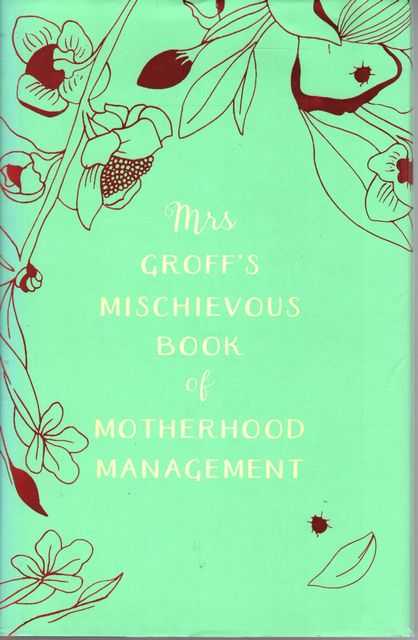 Mrs Groff's Mischievous Book of Motherhood Management