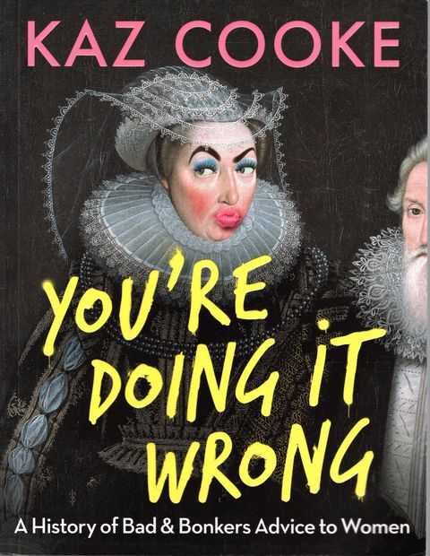 You're Doing it Wrong: A History of Bad & Bonkers Advice to Women