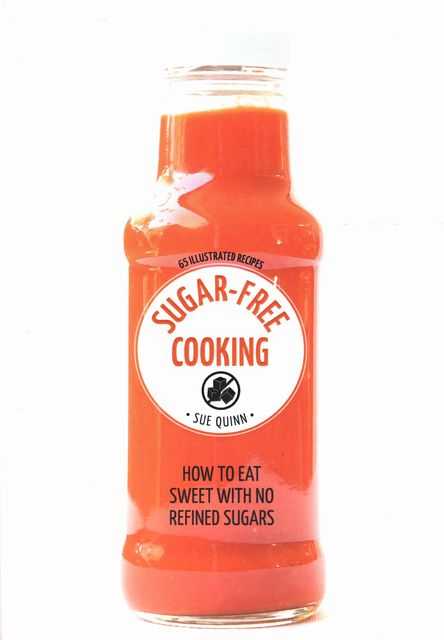 Sugar-Free Cooking: How To Eat Sweet with No Refined Sugars