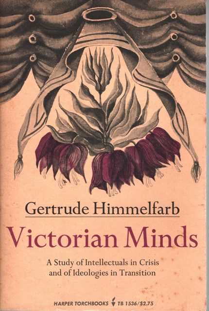 Victorian Minds: A Study of Intellectuals in Crisis and of Idealogies in Transition