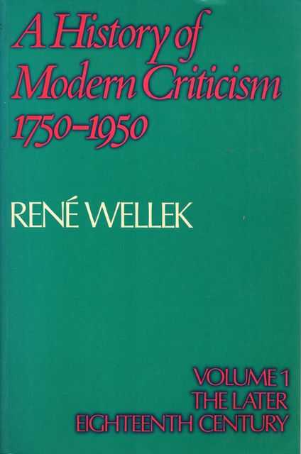 A History of Modern Criticism 1750-1950 1: The Later Eighteenth Century