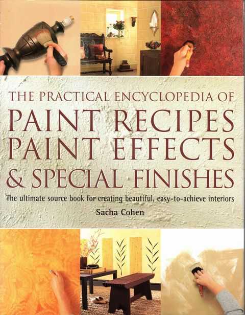 The Practical Encyclopedia of Paint Recipes, Paint Effects & Special Finishes: The Ultimate Source Book for Creating Beautiful, Easy-to-achieve Interiors