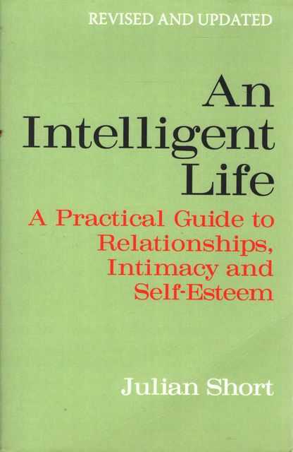 An Intelligent Life: A Practical Guide to Relationships, Intimacy and Self-Esteem
