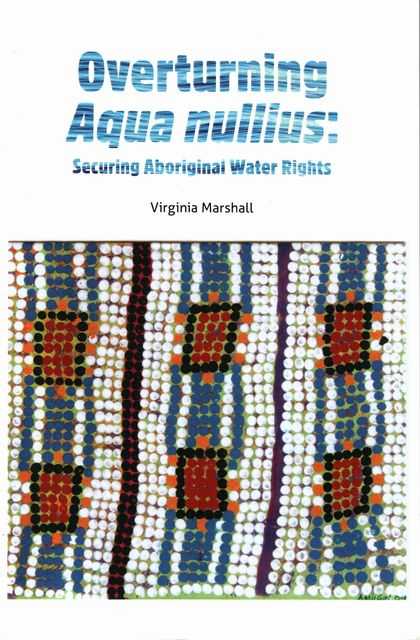 Overturning Aqua Nullius: Securing Aboriginal Water Rights