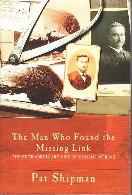 The Man Who Found the Missing Link: The Extraordinary Life of Eugene Dubois