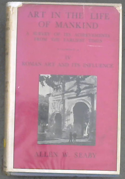 Art in the Life of Mankind (A survey of its achievements from the Earliest Times) IV Roman art and its influence