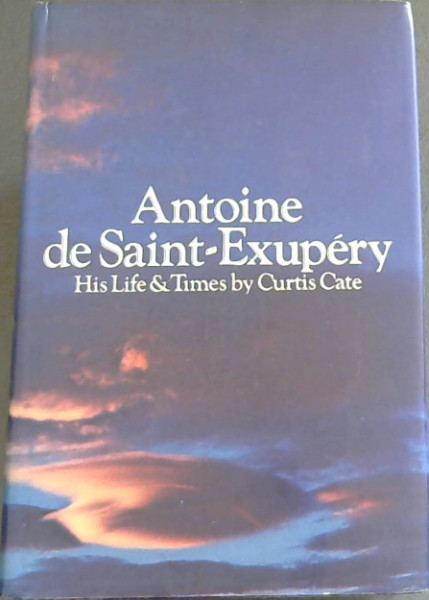 Antoine De Saint-Exupery - His Life and Times
