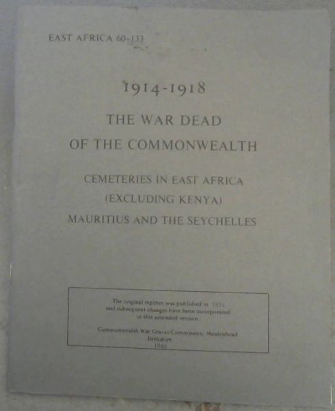 The War Dead of the Commonwealth : the register of the names of those who fell in the Great War and are buried in cemeteries in East Africa (excluding Kenya) , Mauritius and the Seychelles