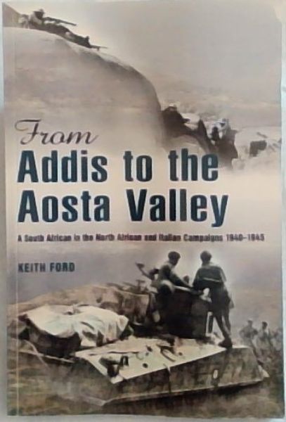 From Addis to the Aosta Valley : a South African in the North African and Italian Campaigns 1940 - 1945 [signed by author]
