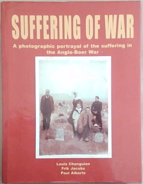 Suffering of War: A Photographic Portrayal of the Suffering in the Anglo-Boer War Emphasising the Universal Elements of All Wars
