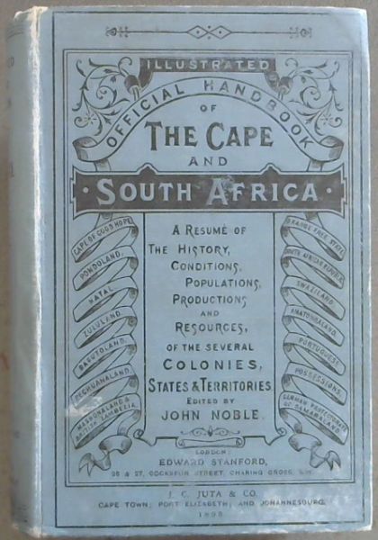 Illustrated Official Handbook of the Cape and South Africa: A Resume of the History, Conditions, Populations, Productions, and Resources of the several Colonies, States, and Territories