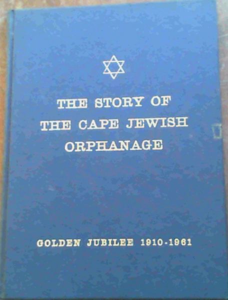 The Story Of The Cape Jewish Orphanage Golden Jubilee 1910-1961