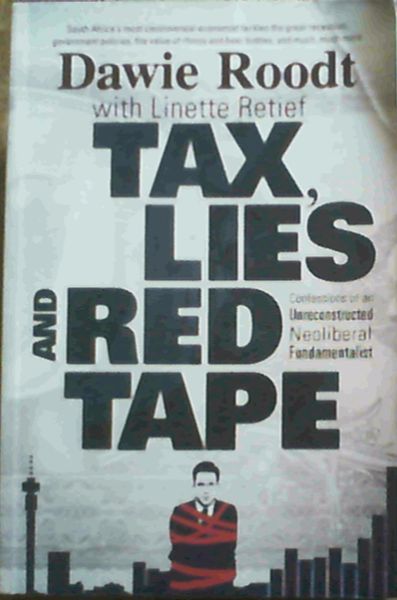 Image for Tax, Lies and Red Tape: Confessions of an Unreconstructed Neoliberal Fundamentalist Tax, Lies and Red Tape: Confessions of an Unreconstructed Neoliberal Fundamentalist