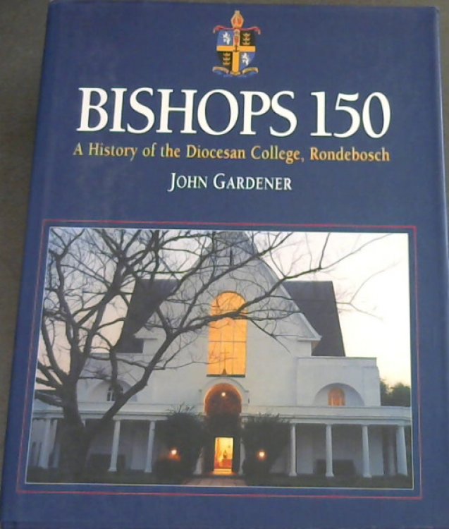 Bishops 150: A history of the Diocesan College, Rondebosch