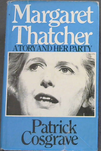 Margaret Thatcher: A Tory and Her Party