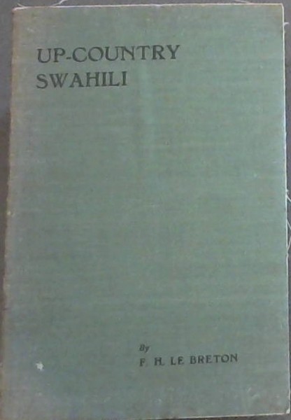Up-Country Swahili Exercises for the soldier, settler, miner, merchant, and their wives and for all who deal with Up-country natives without interpreters