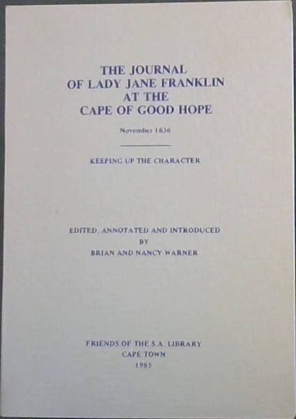The journal of Lady Jane Franklin at the Cape of Good Hope, November 1836: Keeping up the character(Friends of the S.A.Library Cape Town 1985)