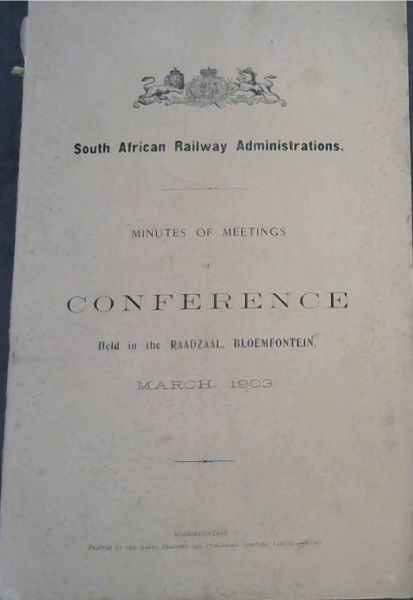 Conference of South African Railway Administrations. Minutes of Meetings Held in the Raadzaal, Bloemfontein, March 1903