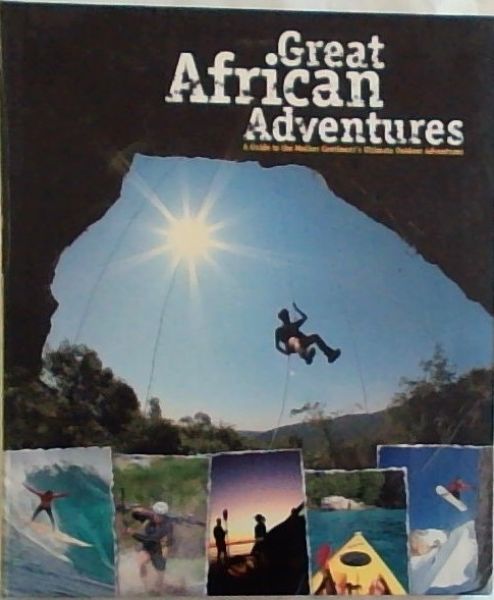 Great African Adventures: A Guide to the Mother Continents Ultimate Outdoor Adventures
