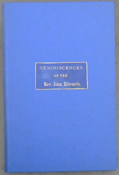 Reminiscences of the Early Life and Missionary Labours of the Rev. John Edwards, Fifty Years a Wesleyan Missionary in South Africa