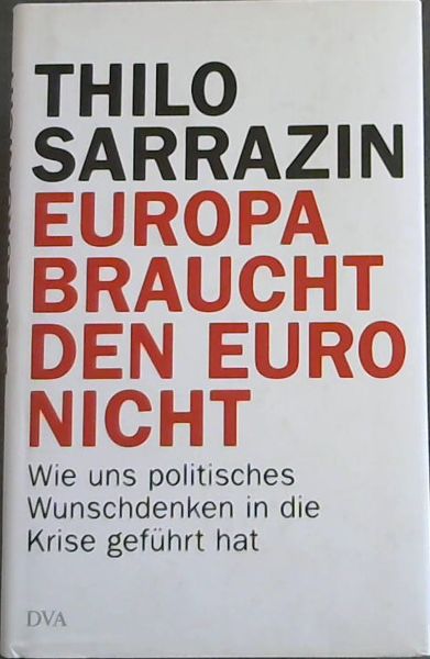 Europa braucht den Euro nicht: Wie uns politisches Wunschdenken in die Krise gefhrt hat