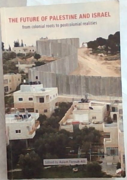 Future of Palestine and Israel, The: From Colonial Roots to Postcolonial Realities