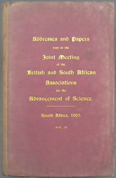 Addresses and Papers read at the Joint Meeting of the British and South African Associations for the Advancement of Science held in South Africa. Volume IV.
