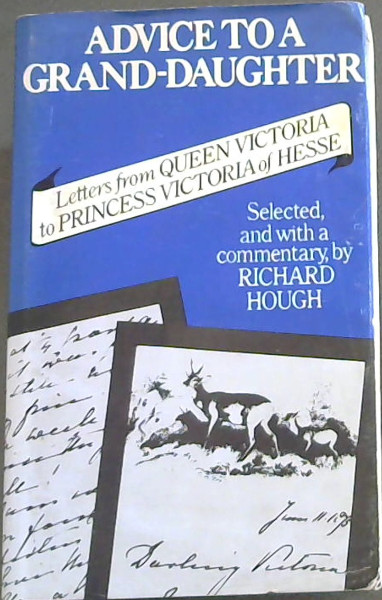 Advice to a Grand-daughter: Letters from Queen Victoria to Princess Victoria of Hesse