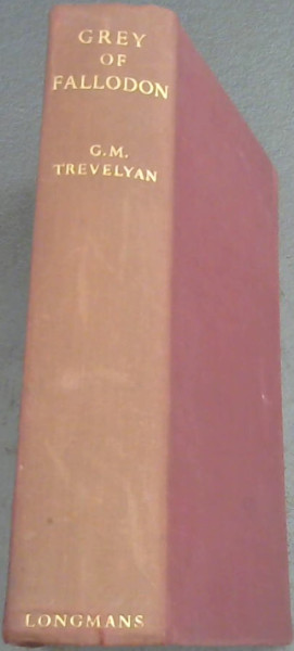 Grey Of Fallodon (Being the Life of Sir Edward Grey Afterwards Viscount Grey of Fallodon)