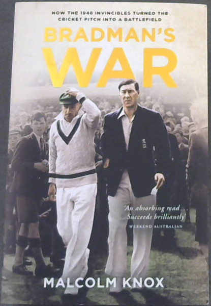 Bradman's War (How The 1948 Invincibles Turned The Cricket Pitch Into A Battlefield)