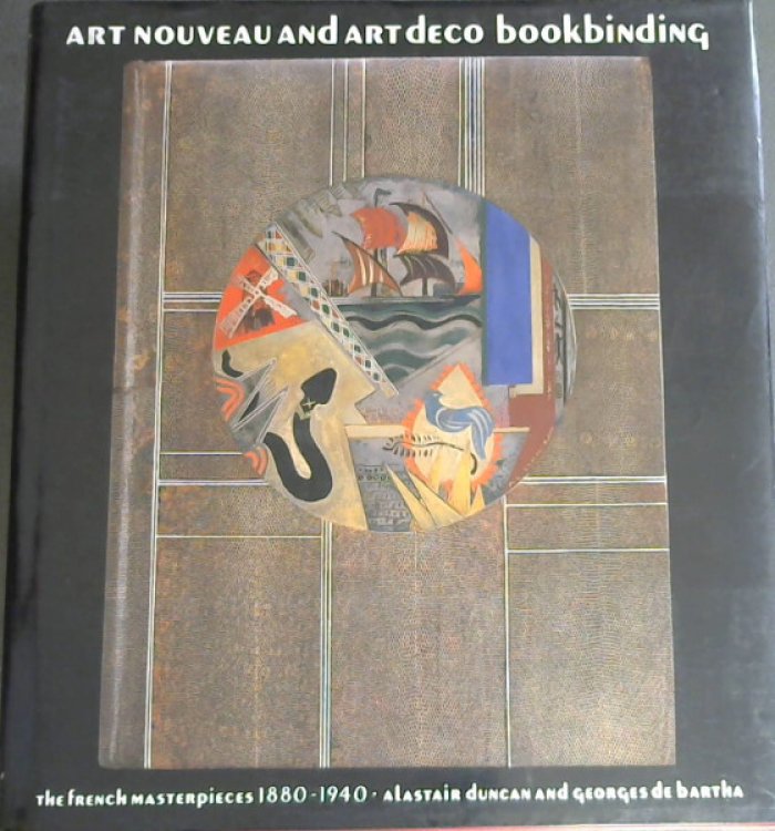 Art Nouveau and Art Deco Bookbinding : The French Masterpieces 1880 - 1940