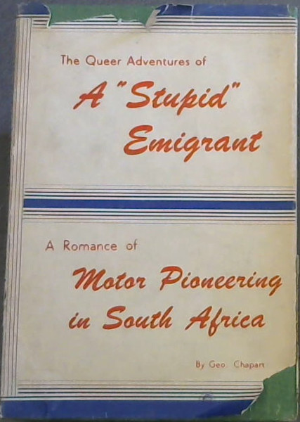 A Queer Adventures Of A Stupid Emigrant: A Romance Of motor Pioneering In South Africa