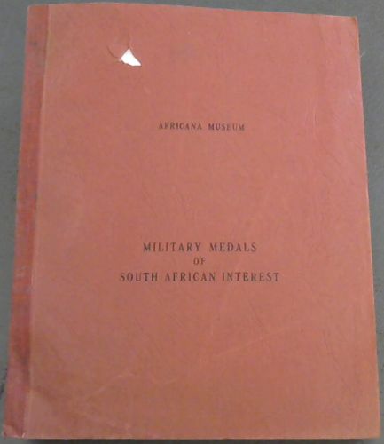 Military Medals of South African Interest : an exhibition of the collections in the Africana Museum and the South African National War Museum, Johannesburg, augmented by special loans. 22 July - 10 August 1957