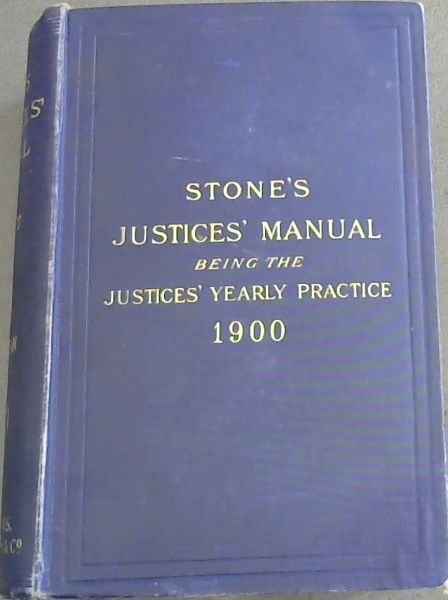 Stone's Justices' Manual being the Yearly Justices' Practice for 1900